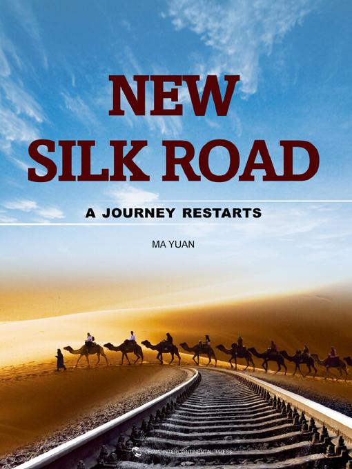 Title details for New Silk Road: A Restarted Journey (新丝绸之路：重新开始的旅程) by Ma Yuan - Available